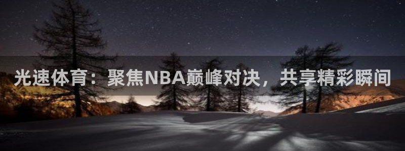 光速体育：聚焦NBA巅峰对决，共享精彩瞬间