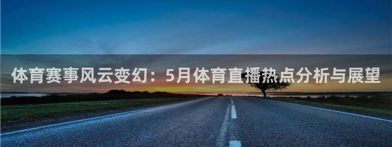 体育赛事风云变幻：5月体育直播热点分析与展望