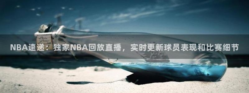 足球直播178直播：NBA速递：独家NBA回放直播，实时更新球员表现和比赛细节